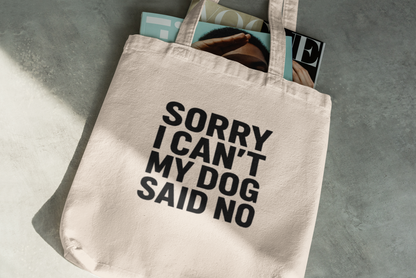 Sorry I Can’t My Dog Said No Tote Bag